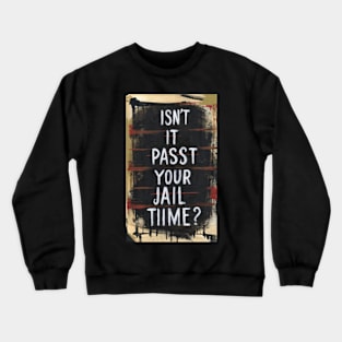 Isn't It Past Your Jail Time Crewneck Sweatshirt